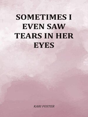 cover image of Sometimes I Even Saw Tears In Her Eyes